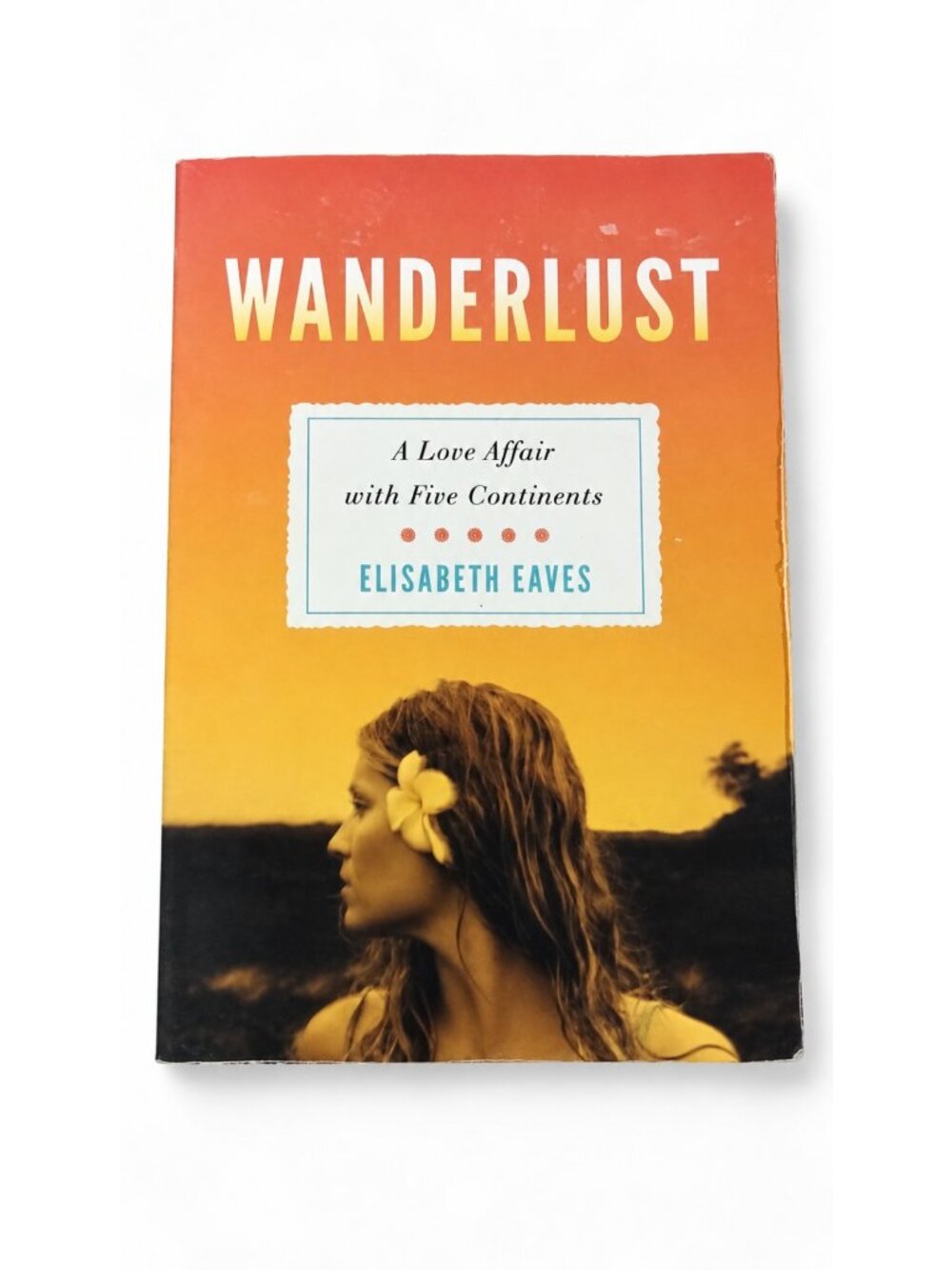Wanderlust Elisabeth Eaves A Love Affair Five Continents Travel Memoir 2011